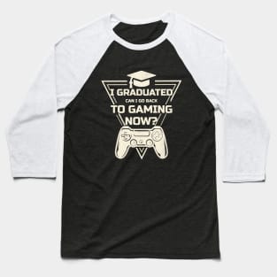 I Graduated Can I Go Back To Gaming Now ? Baseball T-Shirt